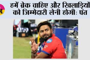 IPL 2026: हमें ब्रेक चाहिए और खिलाड़ियों को जिम्मेदारी लेनी होगी: पंत