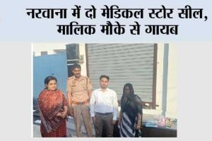 नरवाना में दो मेडिकल स्टोर सील, मालिक मौके से गायब