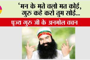 ‘मन के मते चलो मत कोई,  गुरु कहे करो तुम सोई…