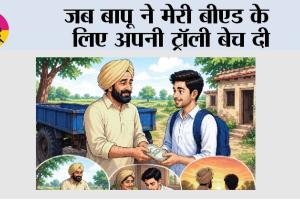 Story: जब बापू ने मेरी बीएड के लिए अपनी ट्रॉली बेच दी