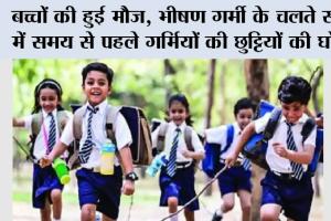 Summer Vacation: बच्चों की हुई मौज, भीषण गर्मी के चलते स्कूलों में समय से पहले गर्मियों की छुट्टियों की घोषणा
