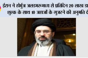 ईरान ने होर्मुज जलडमरूमध्य से प्रतिदिन 20 लाख डालर शुल्क के साथ 10 जहाजों के गुजरने की अनुमति दी