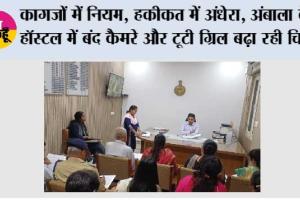 Ambala: कागजों में नियम, हकीकत में अंधेरा, अंबाला के हॉस्टल में बंद कैमरे और टूटी ग्रिल बढ़ा रही चिंता।