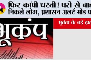 Earthquake News: फिर कांपी धरती! घरों से बाहर निकले लोग, प्रशासन अलर्ट मोड पर