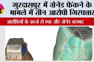 गुरदासपुर में ग्रेनेड फेंकने के मामले में तीन आरोपी गिरफ्तार; आरोपियों के कब्जे से एक और ग्रेनेड बरामद