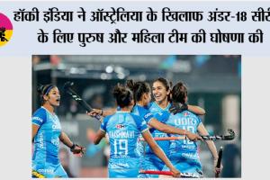 हॉकी इंडिया ने ऑस्ट्रेलिया के खिलाफ अंडर-18 सीरीज के लिए पुरुष और महिला टीम की घोषणा की