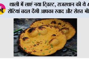 थाली में लाएं नया ट्विस्ट, राजस्थान की ये 4 रोटियां बदल देंगी आपका स्वाद और सेहत भी...