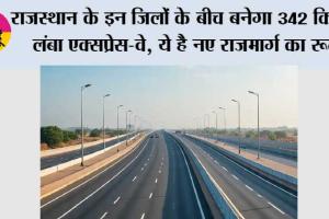Rajasthan Expressway: राजस्थान के इन जिलों के बीच बनेगा 342 कि.मी. लंबा एक्सप्रेस-वे, ये है नए राजमार्ग का रूट