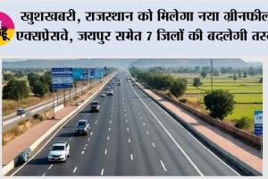 Rajasthan New Greenfield Expressway: खुशखबरी, राजस्थान को मिलेगा नया ग्रीनफील्ड एक्सप्रेसवे, जयपुर समेत 7 जिलों की बदलेगी तस्वीर