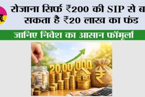 SIP Investment: रोज़ाना सिर्फ ₹200 की SIP से बन सकता है ₹20 लाख का फंड, जानिए निवेश का आसान फॉर्मूला