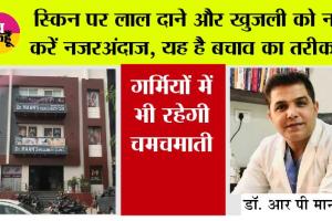 Skin Care Tips: बढ़ती गर्मी और बदलते मौसम से बढ़ रहे त्वचा रोग, बचाव के लिए सतर्क रहना जरूरी : डॉ. आर पी मान
