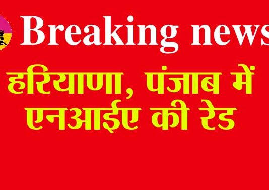Breaking News: हरियाणा, पंजाब में एनआईए की रेड Punjab-Haryana NIA Raid