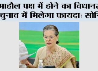 माहौल पक्ष में होने का विधानसभा चुनाव में मिलेगा फायदा: सोनिया Sonia Gandhi