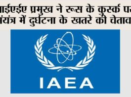 आईएईए प्रमुख ने रूस के कुर्स्क परमाणु संयंत्र में दुर्घटना के खतरे की चेतावनी दी moscow