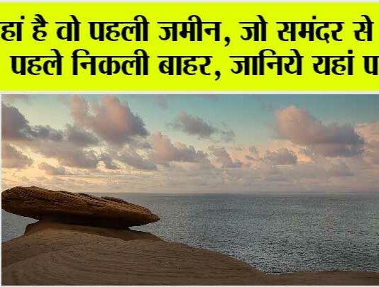 कहां है वो पहली जमीन, जो समंदर से सबसे पहले निकली बाहर, जानिये यहां पर… Earth