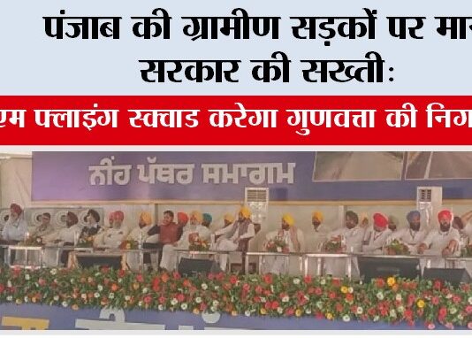 पंजाब की ग्रामीण सड़कों पर मान सरकार की सख्ती: CM फ्लाइंग स्क्वाड करेगा गुणवत्ता की निगरानी, 19,491 किमी सड़कों में हो रहा सुधार Chandigarh News