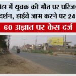 अमरोहा में युवक की मौत पर परिजनों ने किया प्रदर्शन, हाईवे जाम करने पर 24 नामजद Amroha