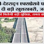 Delhi-Dehradun Expressway: दिल्ली-देहरादून एक्सप्रेसवे पर सरकार ने दी बड़ी खुशखबरी, जल्द पढ़ें Delhi-Dehradun Expressway