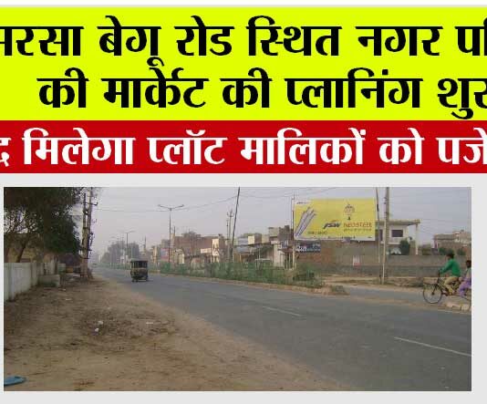 बेगू रोड स्थित नगर परिषद की मार्केट की प्लानिंग शुरू, जल्द मिलेगा प्लॉट मालिकों को पजेशन Sirsa