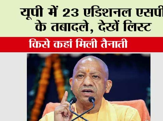 UP News: यूपी में 23 एडिशनल एसपी के तबादले, देखें लिस्ट, किसे कहां मिली तैनाती UP News
