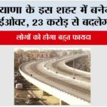 Haryana New Flyover: हरियाणा के इस शहर में बनेगा नया फ्लाईओवर, 23 करोड़ से बदल जाएगी तस्वीर Haryana New Flyove