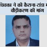 अधिवक्ता ने की कैराना-टांडा मार्ग के चौड़ीकरण की मांग Kairana News