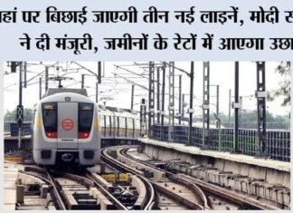 Metro News: यहां पर बिछाई जाएगी तीन नई लाइनें, मोदी सरकार ने दी मंजूरी, जमीनों के रेटों में आएगा उछाल Metro News