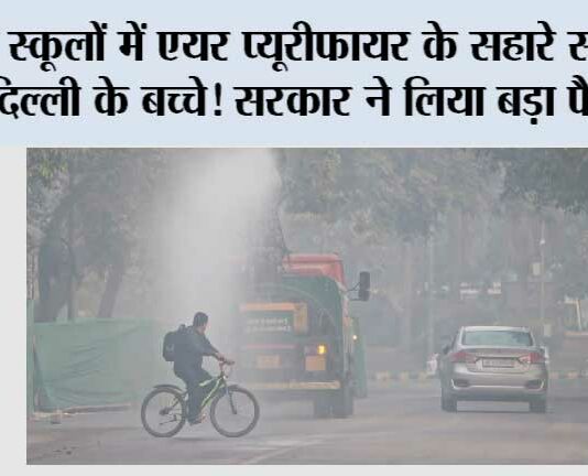 अब स्कूलों में एयर प्यूरीफायर के सहारे सांस लेंगे दिल्ली के बच्चे! सरकार ने लिया बड़ा फैसला new delhi