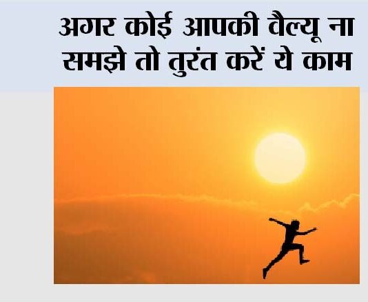 Apni Value Karwana Seekho: अगर कोई आपकी वैल्यू ना समझे तो तुरंत करें ये काम Apni Value Karwana Seekho