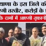 Haryana: हरियाणा के इस जिले की बदल जाएगी तस्वीर, करोड़ों के प्रोजेक्ट, प्रॉपर्टी के दामों में आएगी तूफानी उछाल