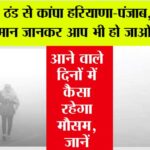 Haryana Punjab Weather: बफीर्ली ठंड से कांपा हरियाणा-पंजाब, सरसा का तापमान जानकर आप भी हो जाओगे हैरान Haryana Punjab Weather