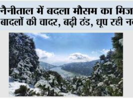नैनीताल में बदला मौसम का मिजाज: बादलों की चादर, बढ़ी ठंड, धूप रही नदारद Nainital
